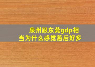 泉州跟东莞gdp相当为什么感觉落后好多