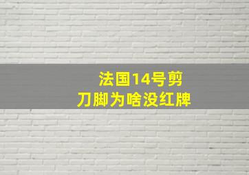 法国14号剪刀脚为啥没红牌