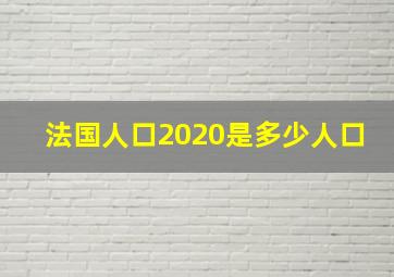 法国人口2020是多少人口