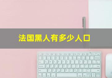 法国黑人有多少人口