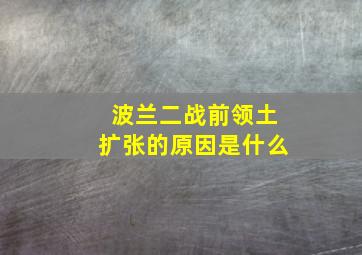 波兰二战前领土扩张的原因是什么