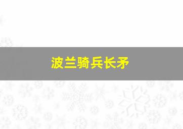 波兰骑兵长矛