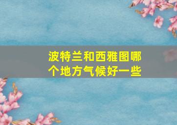 波特兰和西雅图哪个地方气候好一些