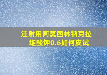 注射用阿莫西林钠克拉维酸钾0.6如何皮试