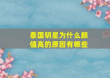 泰国明星为什么颜值高的原因有哪些