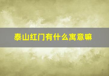 泰山红门有什么寓意嘛