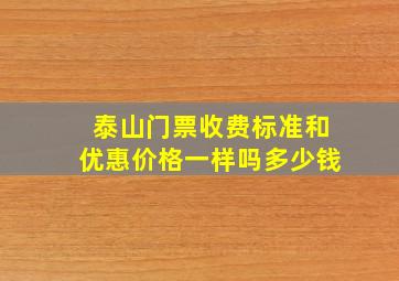 泰山门票收费标准和优惠价格一样吗多少钱