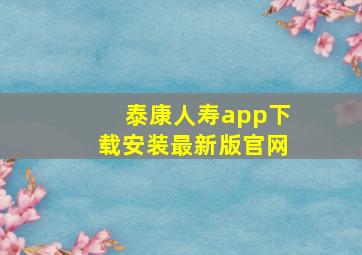 泰康人寿app下载安装最新版官网