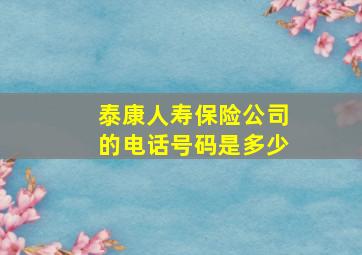 泰康人寿保险公司的电话号码是多少