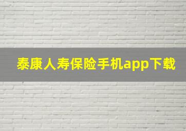 泰康人寿保险手机app下载