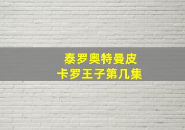 泰罗奥特曼皮卡罗王子第几集