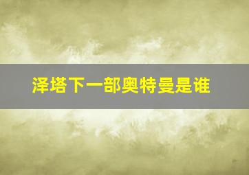 泽塔下一部奥特曼是谁