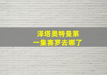 泽塔奥特曼第一集赛罗去哪了