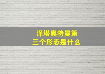 泽塔奥特曼第三个形态是什么