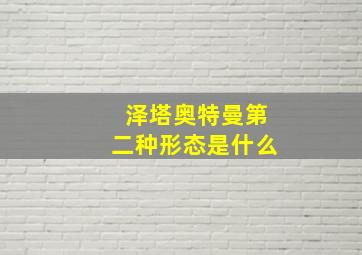 泽塔奥特曼第二种形态是什么