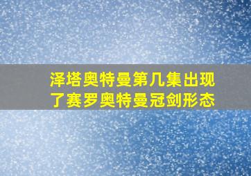 泽塔奥特曼第几集出现了赛罗奥特曼冠剑形态