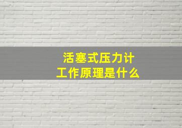 活塞式压力计工作原理是什么