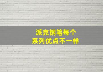 派克钢笔每个系列优点不一样