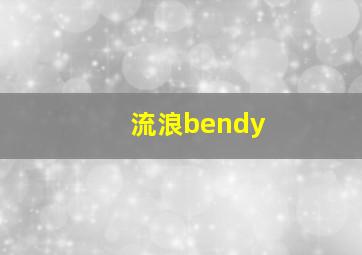 流浪bendy