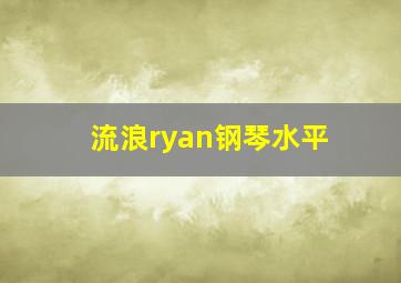 流浪ryan钢琴水平