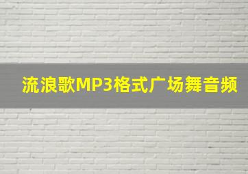 流浪歌MP3格式广场舞音频