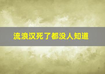 流浪汉死了都没人知道