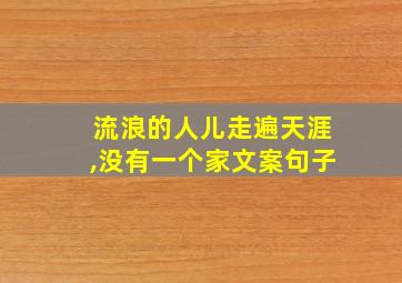 流浪的人儿走遍天涯,没有一个家文案句子