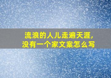 流浪的人儿走遍天涯,没有一个家文案怎么写