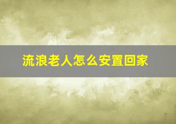 流浪老人怎么安置回家