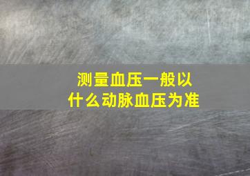 测量血压一般以什么动脉血压为准