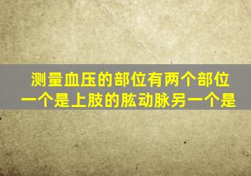 测量血压的部位有两个部位一个是上肢的肱动脉另一个是