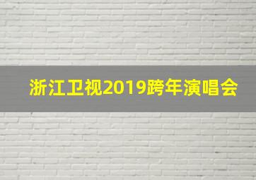 浙江卫视2019跨年演唱会