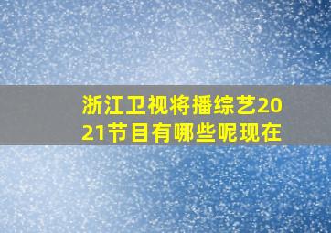 浙江卫视将播综艺2021节目有哪些呢现在