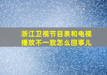 浙江卫视节目表和电视播放不一致怎么回事儿