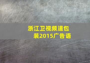 浙江卫视频道包装2015广告语