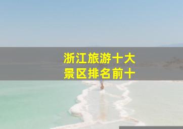 浙江旅游十大景区排名前十