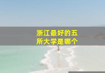 浙江最好的五所大学是哪个