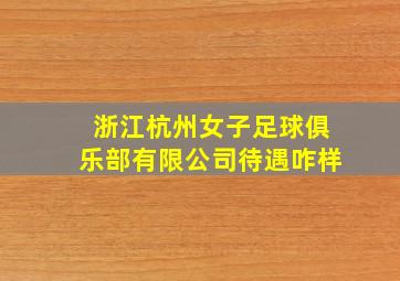 浙江杭州女子足球俱乐部有限公司待遇咋样