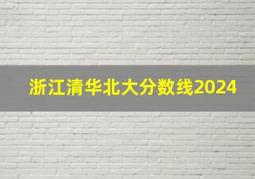 浙江清华北大分数线2024