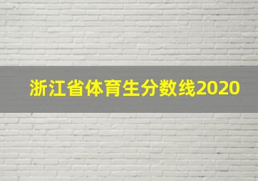 浙江省体育生分数线2020