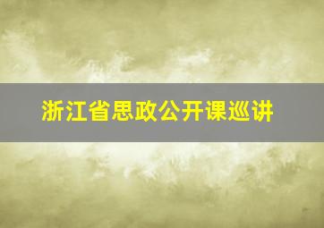 浙江省思政公开课巡讲