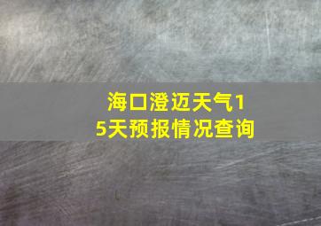 海口澄迈天气15天预报情况查询