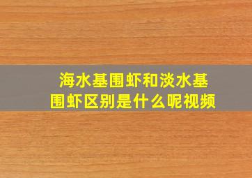 海水基围虾和淡水基围虾区别是什么呢视频