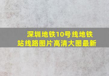 深圳地铁10号线地铁站线路图片高清大图最新