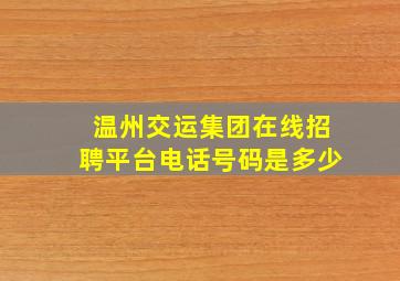 温州交运集团在线招聘平台电话号码是多少