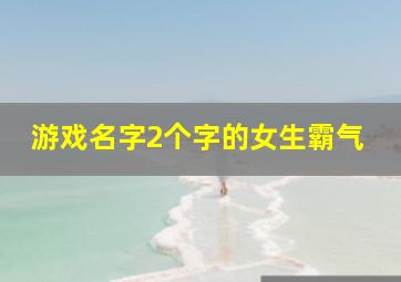 游戏名字2个字的女生霸气