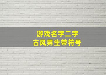 游戏名字二字古风男生带符号