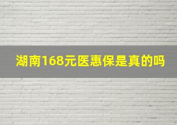 湖南168元医惠保是真的吗