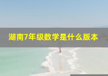 湖南7年级数学是什么版本