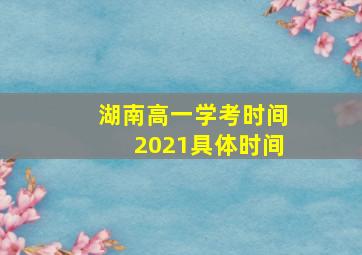 湖南高一学考时间2021具体时间